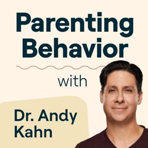 Parenting Behavior with Dr. Andy Kahn: Your Guide to Getting Through the Hard Times by Understood.org, Dr. Andy Kahn