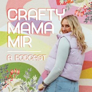 Crafty Mama Mir: A Podcast