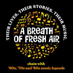 A Breath of Fresh Air - warm, classic, rock interviews with musical legends from the 60s, 70s, 80s