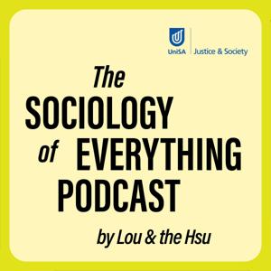 The Sociology of Everything Podcast by Eric Hsu & Louis Everuss (Lou & the Hsu)