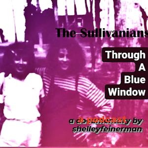 The Sullivanians:Through a Blue Window ((c) 2019 shelley feinerman's Podcast