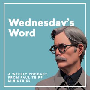 Paul Tripp's Wednesday's Word by Paul David Tripp