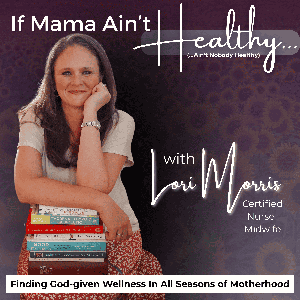 IF MAMA AIN’T HEALTHY (AIN’T NOBODY HEALTHY)  -  Holistic Wellness, Metabolic Health, Health Coaching, Christian Pregnancy, Natural Birth - formerly YOUR BIRTH, GOD’S WAY by Lori Morris, CNM, MSN - Certified Nurse-Midwife, Christian Home Birth & Pregnancy, Women’s Health Coach, Breastfeeding Expert