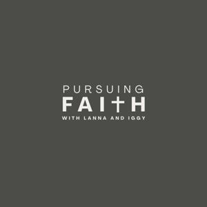 Pursuing Faith with Lanna and Iggy