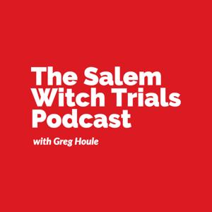 The Salem Witch Trials Podcast by Greg Houle