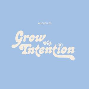 Grow With Intention by MuchelleB