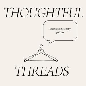 Thoughtful Threads: A Fashion Philosophy Podcast