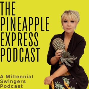 The Pineapple Express—A Millennial Swinger Podcast