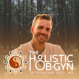 The Holistic OBGYN Podcast by Nathan Riley