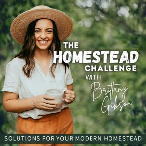 The Homestead Challenge Podcast | Suburban Homesteading, Gardening, Food From Scratch, Sustainable Living by Brittany Gibson - Beginner Homesteader