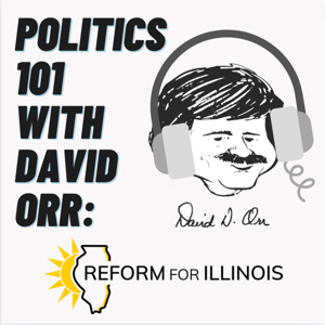 Politics 101 with David Orr: A Reform for Illinois Podcast