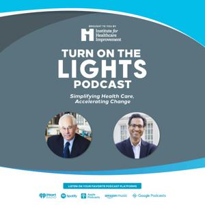 Turn on the Lights Podcast by Brought to you by the Institute for Healthcare Improvement (IHI)