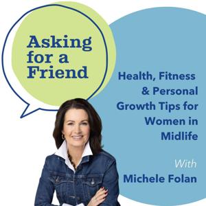 Asking for a Friend - Health, Fitness & Personal Growth Tips for Women in Midlife