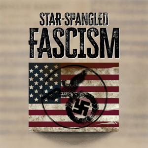 Star-Spangled Fascism Podcast by Bradley W. Hart