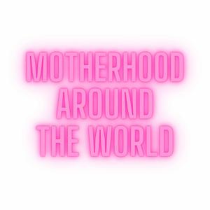 Motherhood Around the World