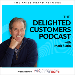 The Delighted Customers Podcast with Mark Slatin by Mark Slatin | The Agile Brand