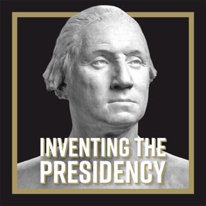 Inventing the Presidency by George Washington Presidential Library at Mount Vernon