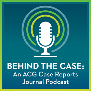 Behind the Case: An ACG Case Reports Journal Podcast