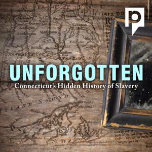 Unforgotten: Connecticut’s Hidden History of Slavery by Connecticut Public Radio