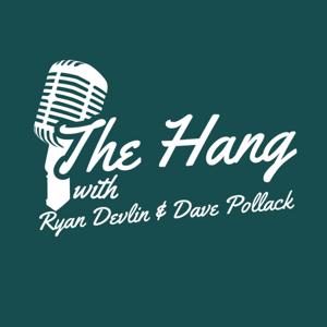 The Hang Podcast by Ryan Devlin and Dave Pollack