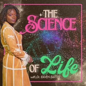 The Science of Life with Dr. Raven Baxter by Dr. Raven Baxter