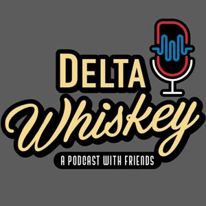 Delta Whiskey a podcast with friends