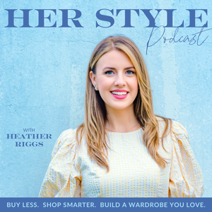 HER Style Podcast | Shopping, Color Palettes, Fashion, Wardrobe, Outfits, Clothing by Heather Riggs - Stylist, Image Consultant & Color Analyst for Women