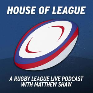 House of League - A Rugby League Live podcast by Matthew Shaw
