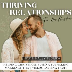 Thriving Relationships For His Kingdom | Christian Marriage, Godly Dating, Healthy Relationship Tips by Nick and Haley Teixeira