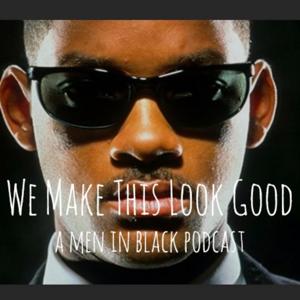 We Make This Look Good: A Men in Black Podcast