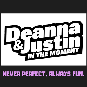 The Deanna And Justin (In The Moment) Podcast
