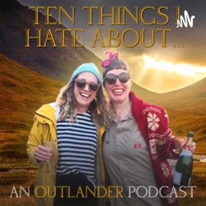 Ten Things I Hate About... An Outlander Podcast by Ten Things I Hate About....An Outlander Podcast