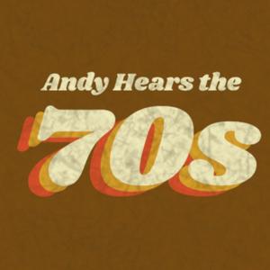 Andy Hears the ’70s