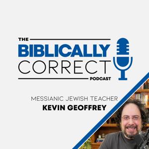 The Biblically Correct Podcast (Messianic Jewish) by Kevin Geoffrey, Messianic Jewish Teacher