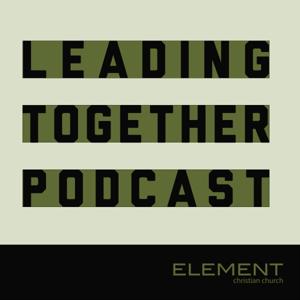 Element Leading Together Podcast by Element Christian Church of Santa Maria