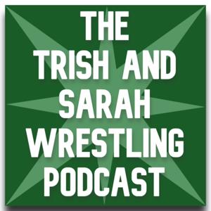The Trish and Sarah Wrestling Podcast by Trish and Sarah Productions
