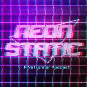 Neon Static: A Netrunner Podcast by Neon Static