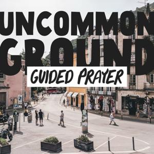 Uncommon Ground - Guided Prayer