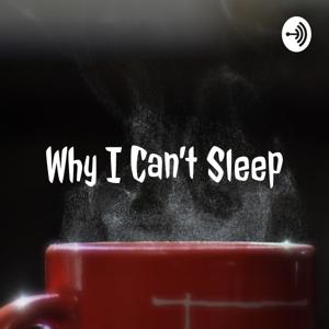 Why I Can't Sleep