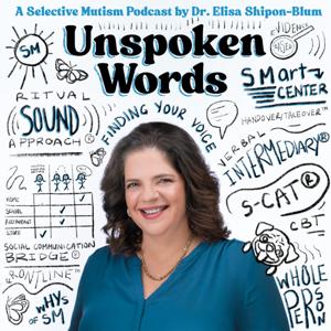 Unspoken Words: A Selective Mutism Podcast by Dr. Elisa Shipon-Blum by SMart Center