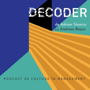 DECODER • Podcast de cultură în management by ADRIAN STANCIU in conversatie cu Andreea Rosca