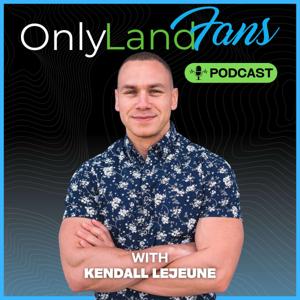 OnlyLandFans Podcast with Kendall LeJeune by Kendall LeJeune