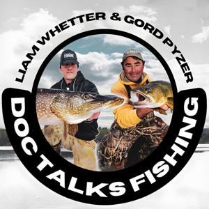 Doc Talks Fishing Podcast by Gord Pyzer & Liam Whetter