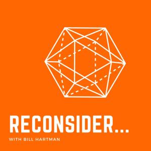 RECONSIDER with Bill Hartman by Bill Hartman