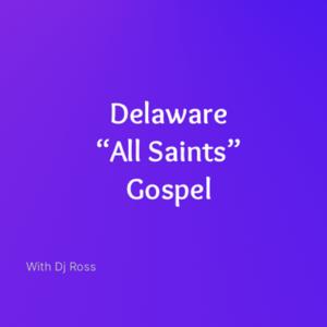 Delaware “All Saints” Gospel Podcast by Dj Boss Ross Jr