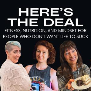 Here's the Deal: Fitness, Nutrition, & Mindset for People Who Don't Want Life to Suck by Iris, Meri, & Amy