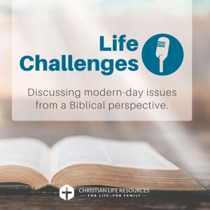 The Life Challenges Podcast by Christian Life Resources