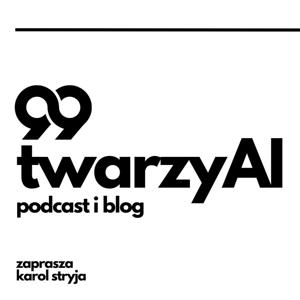 99 Twarzy AI | Podcast i Blog by Karol Stryja