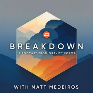 Breakdown - A Gravity Forms Podcast by Gravity Forms