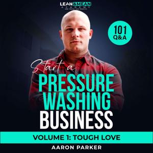 How To Start A Pressure Washing Business w/ Aaron Parker by Aaron Parker